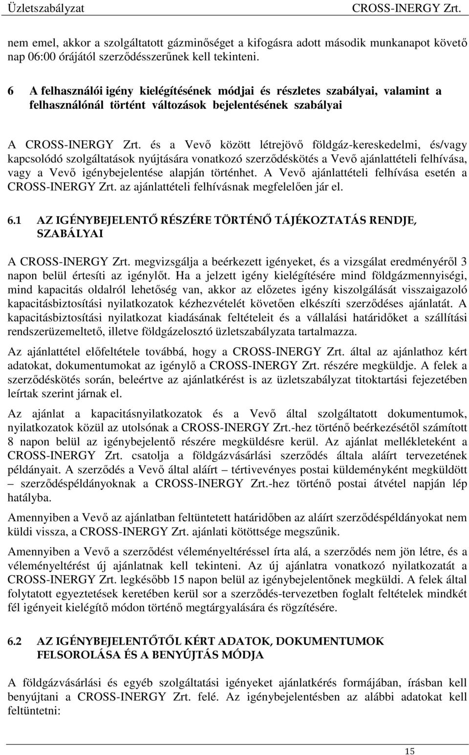 kapcsolódó szolgáltatások nyújtására vonatkozó szerződéskötés a Vevő ajánlattételi felhívása, vagy a Vevő igénybejelentése alapján történhet.