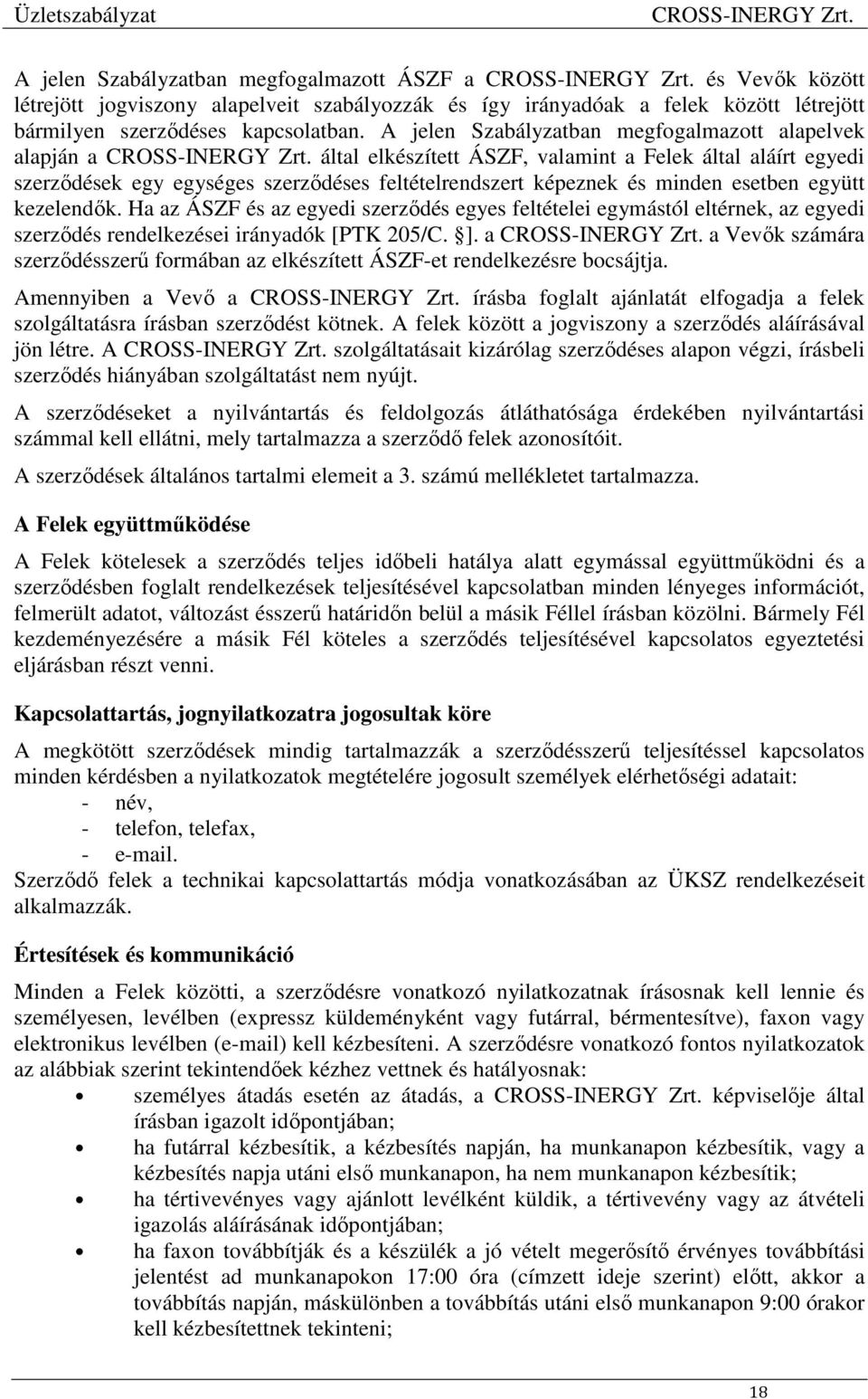 együtt kezelendők. Ha az ÁSZF és az egyedi szerződés egyes feltételei egymástól eltérnek, az egyedi szerződés rendelkezései irányadók [PTK 205/C. ].