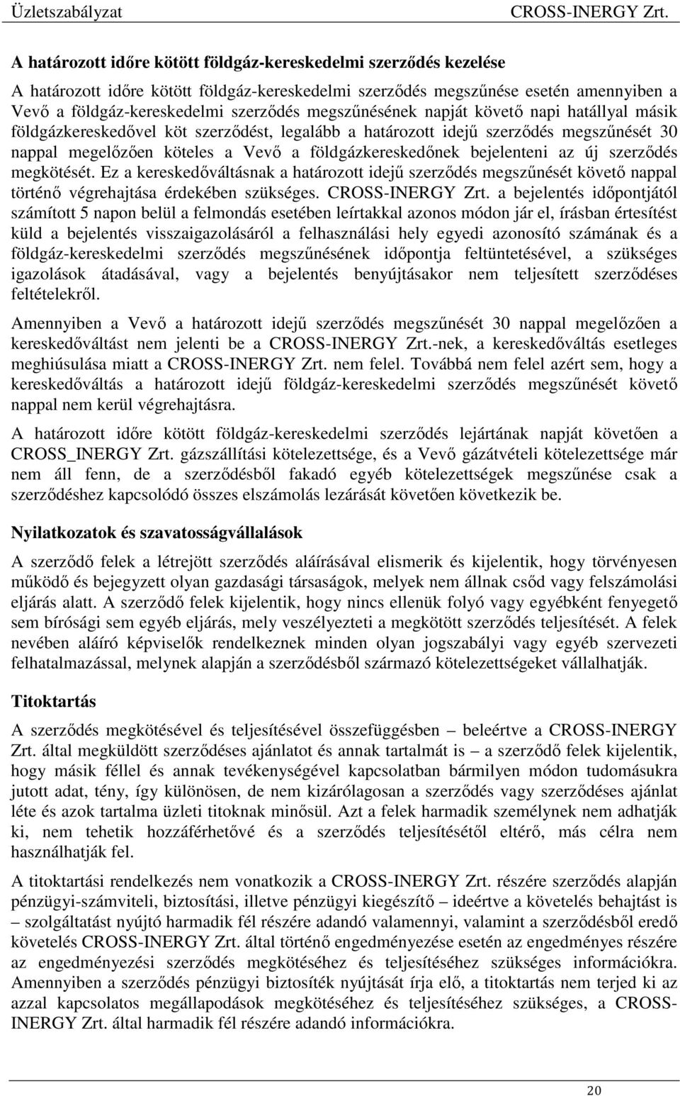 bejelenteni az új szerződés megkötését. Ez a kereskedőváltásnak a határozott idejű szerződés megszűnését követő nappal történő végrehajtása érdekében szükséges.