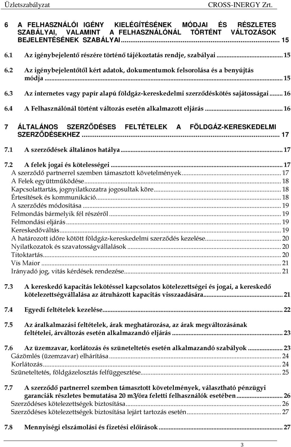 .. 16 6.4 A Felhasználónál történt változás esetén alkalmazott eljárás... 16 7 ÁLTALÁNOS SZERZŐDÉSES FELTÉTELEK A FÖLDGÁZ-KERESKEDELMI SZERZŐDÉSEKHEZ... 17 7.1 A szerződések általános hatálya... 17 7.2 A felek jogai és kötelességei.