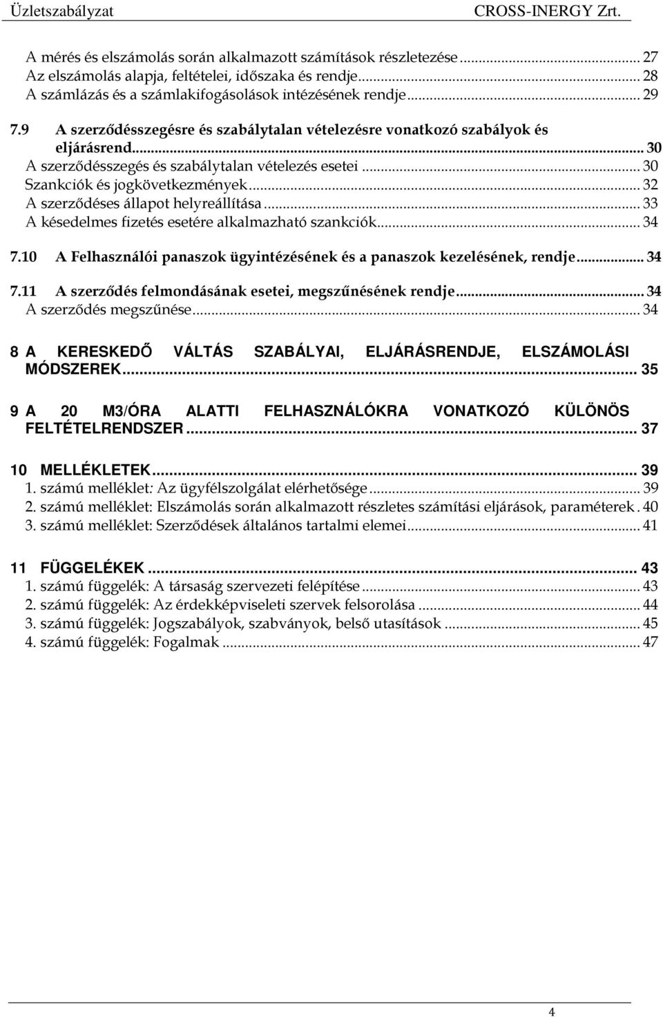 .. 32 A szerződéses állapot helyreállítása... 33 A késedelmes fizetés esetére alkalmazható szankciók... 34 7.10 A Felhasználói panaszok ügyintézésének és a panaszok kezelésének, rendje... 34 7.11 A szerződés felmondásának esetei, megszűnésének rendje.