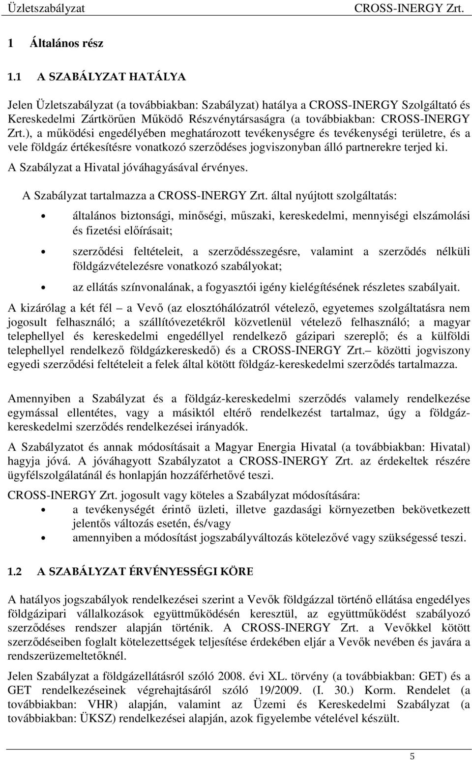 ), a működési engedélyében meghatározott tevékenységre és tevékenységi területre, és a vele földgáz értékesítésre vonatkozó szerződéses jogviszonyban álló partnerekre terjed ki.