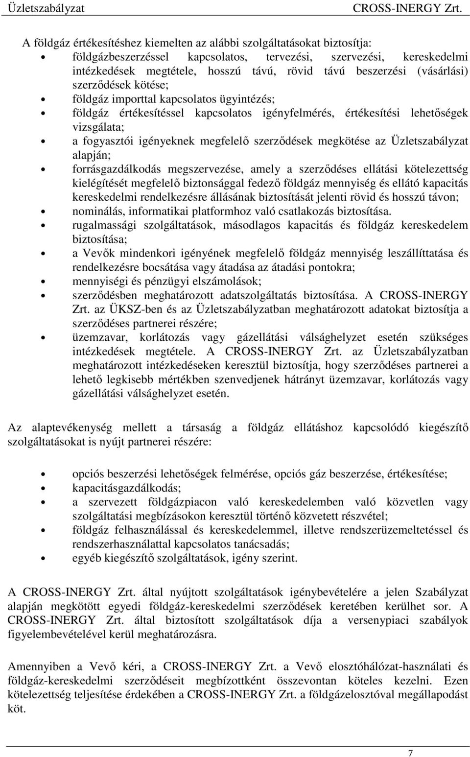 megfelelő szerződések megkötése az Üzletszabályzat alapján; forrásgazdálkodás megszervezése, amely a szerződéses ellátási kötelezettség kielégítését megfelelő biztonsággal fedező földgáz mennyiség és