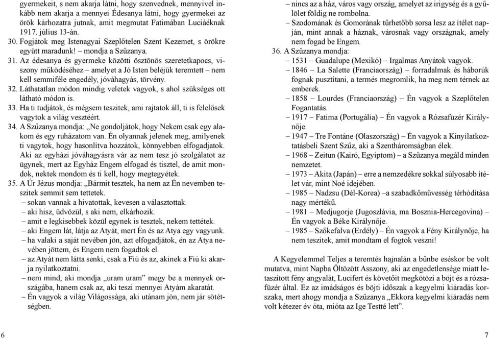 Az édesanya és gyermeke közötti ösztönös szeretetkapocs, viszony működéséhez amelyet a Jó Isten beléjük teremtett nem kell semmiféle engedély, jóváhagyás, törvény. 32.