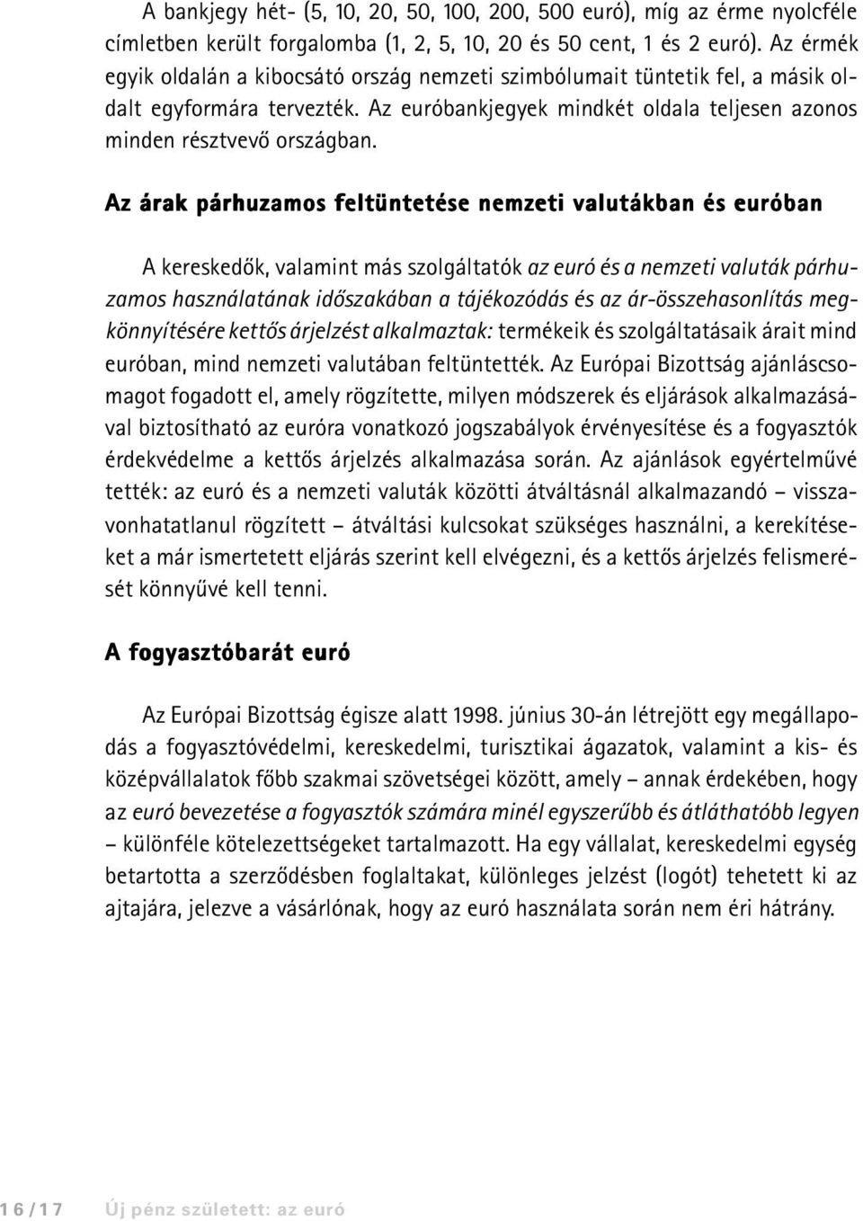 Az árak párhuzamos feltüntetése nemzeti valutákban és euróban A kereskedõk, valamint más szolgáltatók az euró és a nemzeti valuták párhuzamos használatának idõszakában a tájékozódás és az