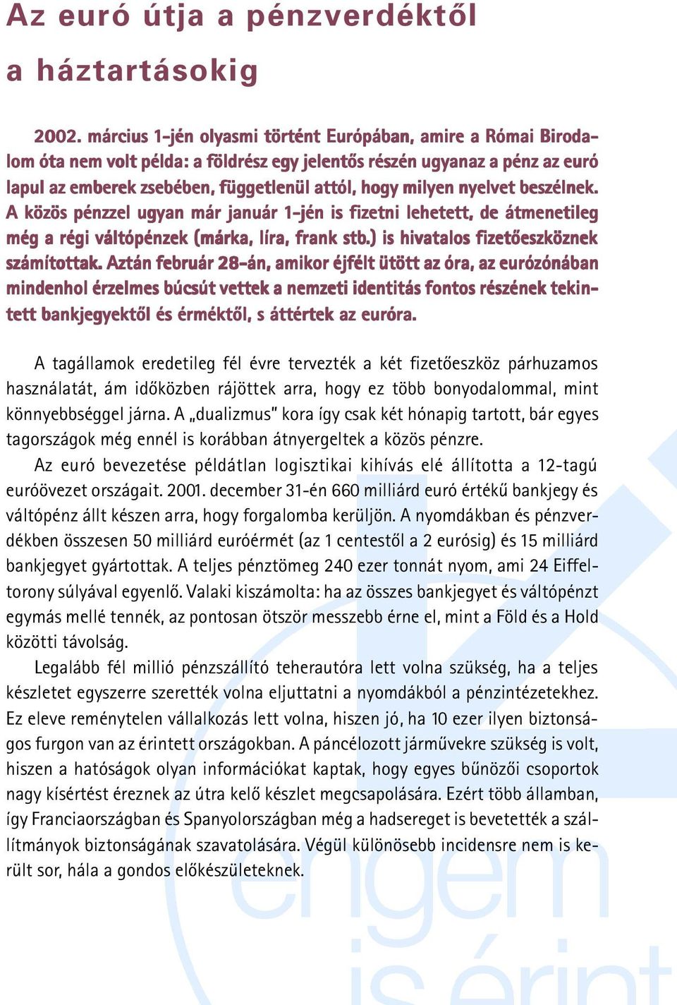 március 1-jén olyasmi történt Európában, amire a Római Biroda- lom óta nem volt példa: a földrész egy jelentõs részén ugyanaz a pénz az euró lapul az emberek zsebében, függetlenül attól, hogy milyen