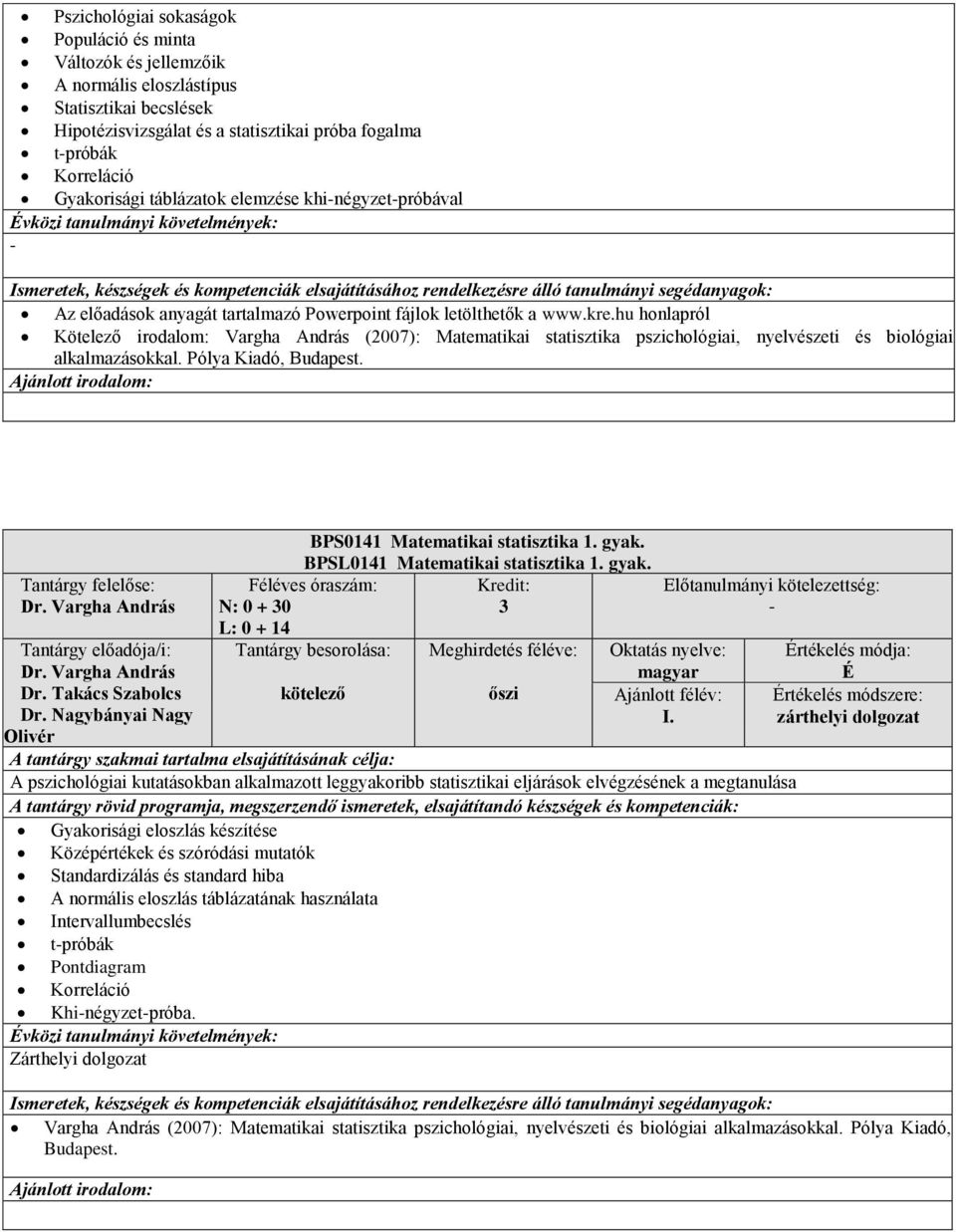 hu honlapról Kötelező irodalom: argha András (007): Matematikai statisztika pszichológiai, nyelvészeti és biológiai alkalmazásokkal. Pólya Kiadó, Budapest. Dr. argha András Dr. argha András Dr. Takács Szabolcs Dr.