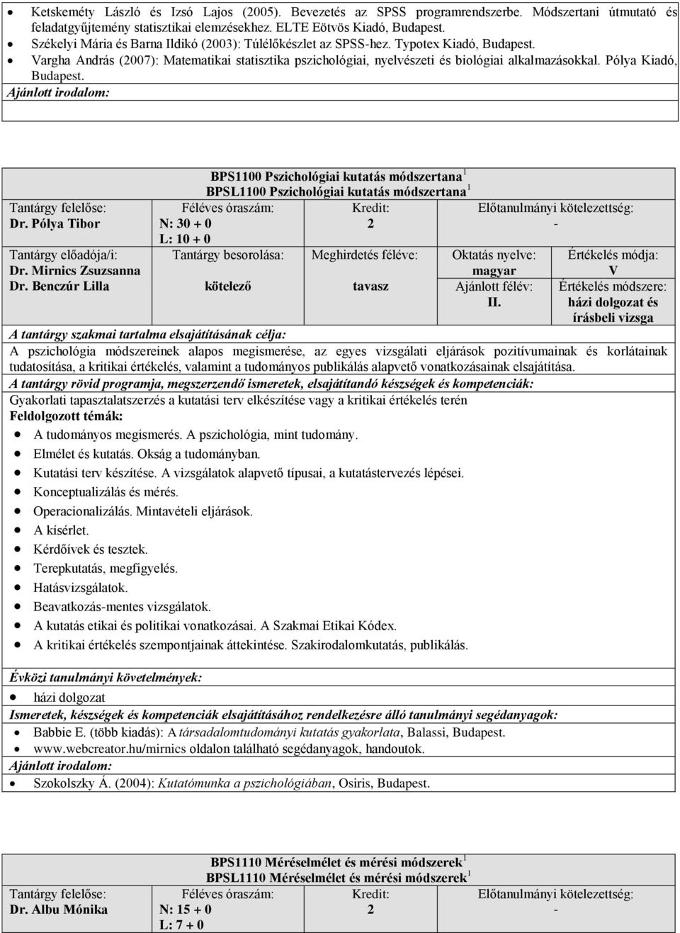 Pólya Kiadó, Budapest. Dr. Pólya Tibor Dr. Mirnics Zsuzsanna Dr. Benczúr Lilla BPS1100 Pszichológiai kutatás módszertana 1 BPSL1100 Pszichológiai kutatás módszertana 1 N: 0 + 0 L: 10 + 0 tavasz II.