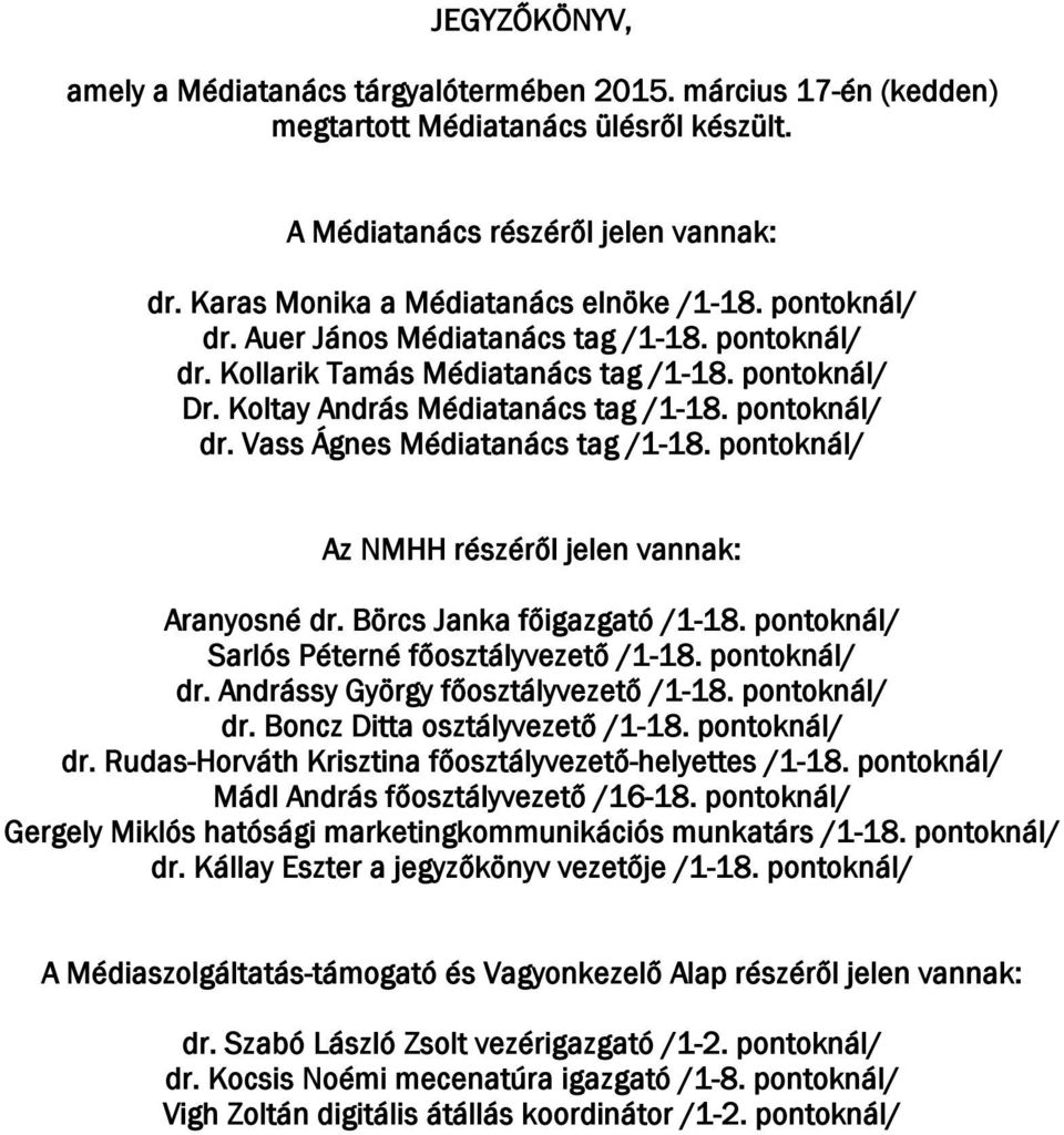 pontoknál/ Az NMHH részéről jelen vannak: Aranyosné dr. Börcs Janka főigazgató /1-18. pontoknál/ Sarlós Péterné főosztályvezető /1-18. pontoknál/ dr. Andrássy György főosztályvezető /1-18.