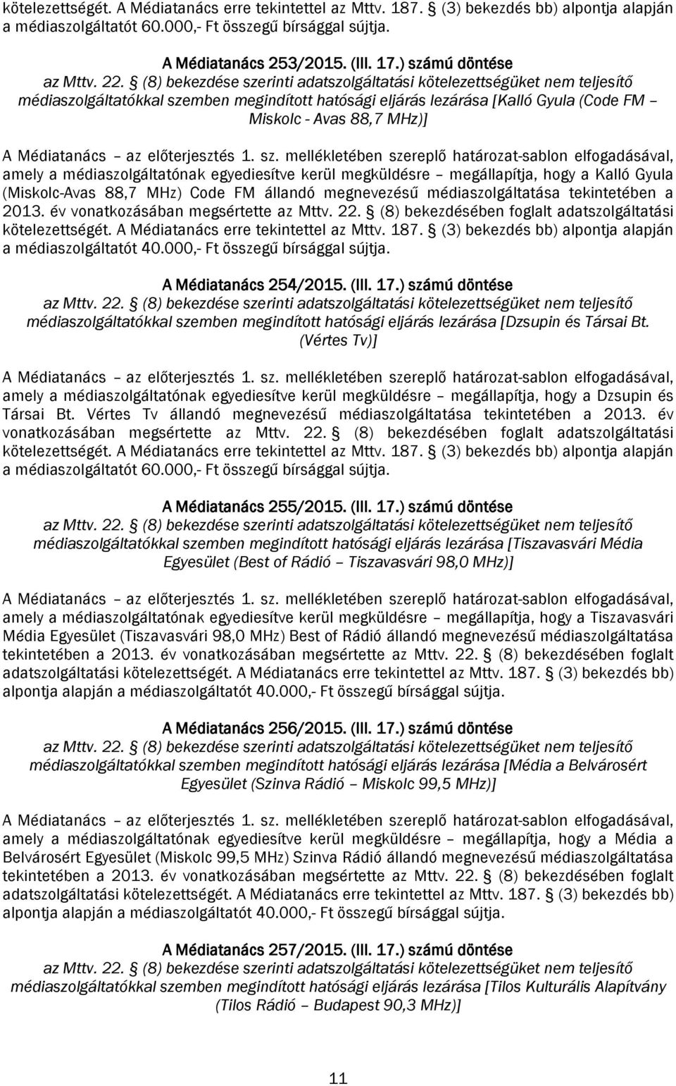 megállapítja, hogy a Kalló Gyula (Miskolc-Avas 88,7 MHz) Code FM állandó megnevezésű médiaszolgáltatása tekintetében a 2013. év vonatkozásában megsértette az Mttv. 22.
