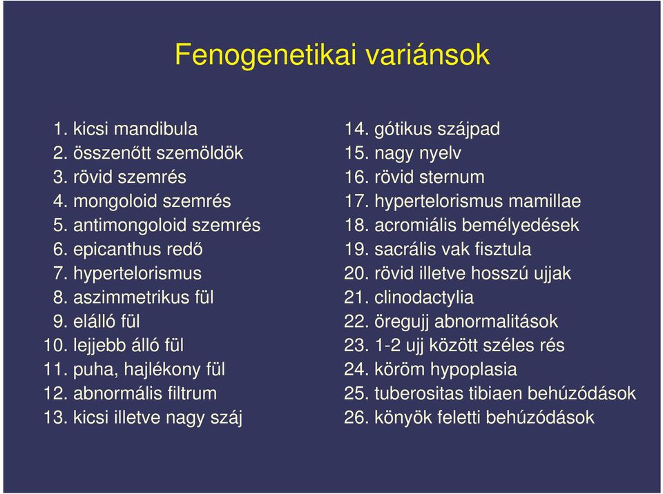 gótikus szájpad 15. nagy nyelv 16. rövid sternum 17. hypertelorismus mamillae 18. acromiális bemélyedések 19. sacrális vak fisztula 20.