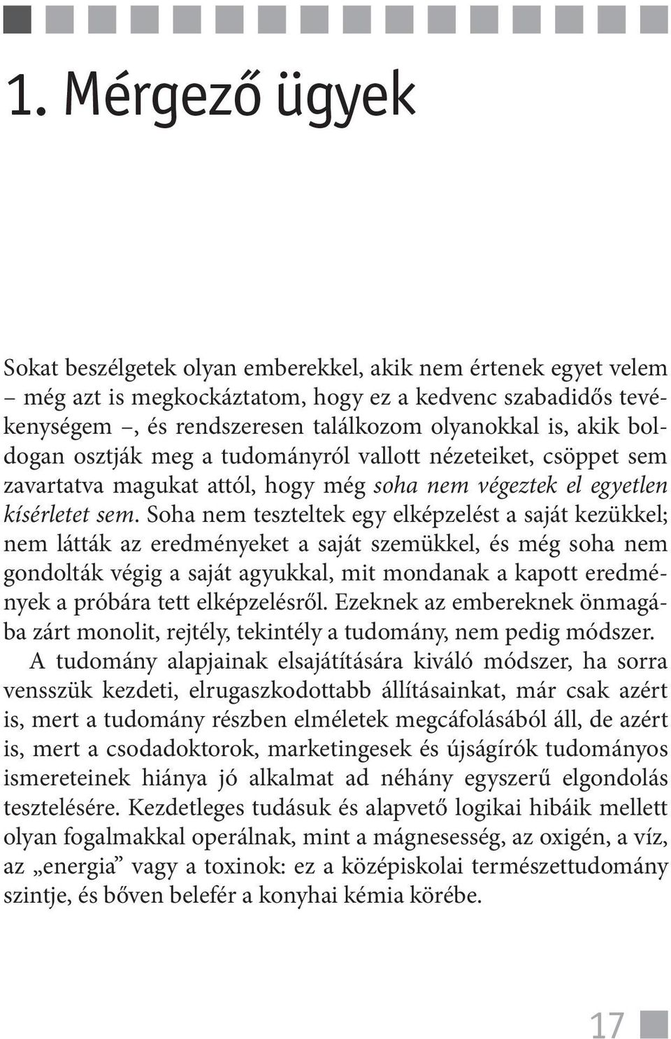 Soha nem teszteltek egy elképzelést a saját kezükkel; nem látták az eredményeket a saját szemükkel, és még soha nem gondolták végig a saját agyukkal, mit mondanak a kapott eredmények a próbára tett