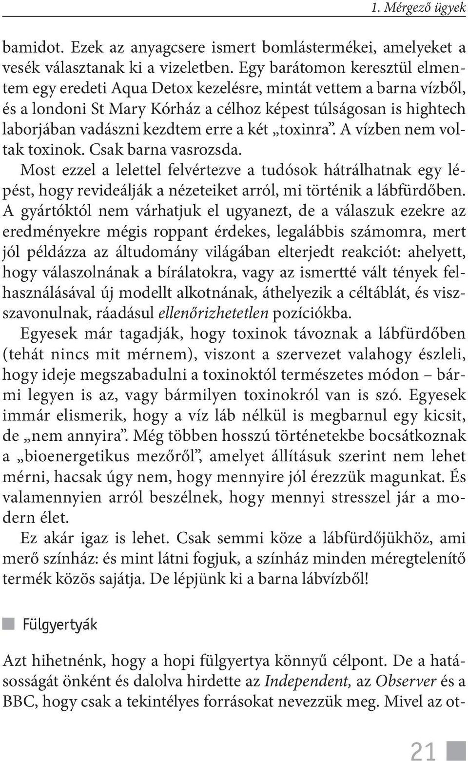 két toxinra. A vízben nem voltak toxinok. Csak barna vasrozsda. Most ezzel a lelettel felvértezve a tudósok hátrálhatnak egy lépést, hogy revideálják a nézeteiket arról, mi történik a lábfürdőben.