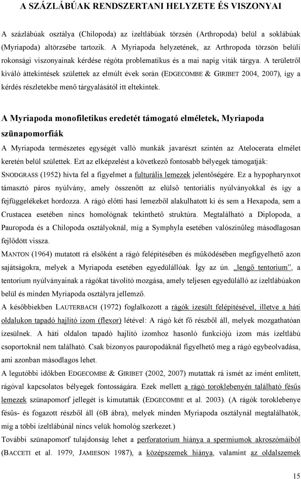 A területről kiváló áttekintések születtek az elmúlt évek során (EDGECOMBE & GIRIBET 2004, 2007), így a kérdés részletekbe menő tárgyalásától itt eltekintek.