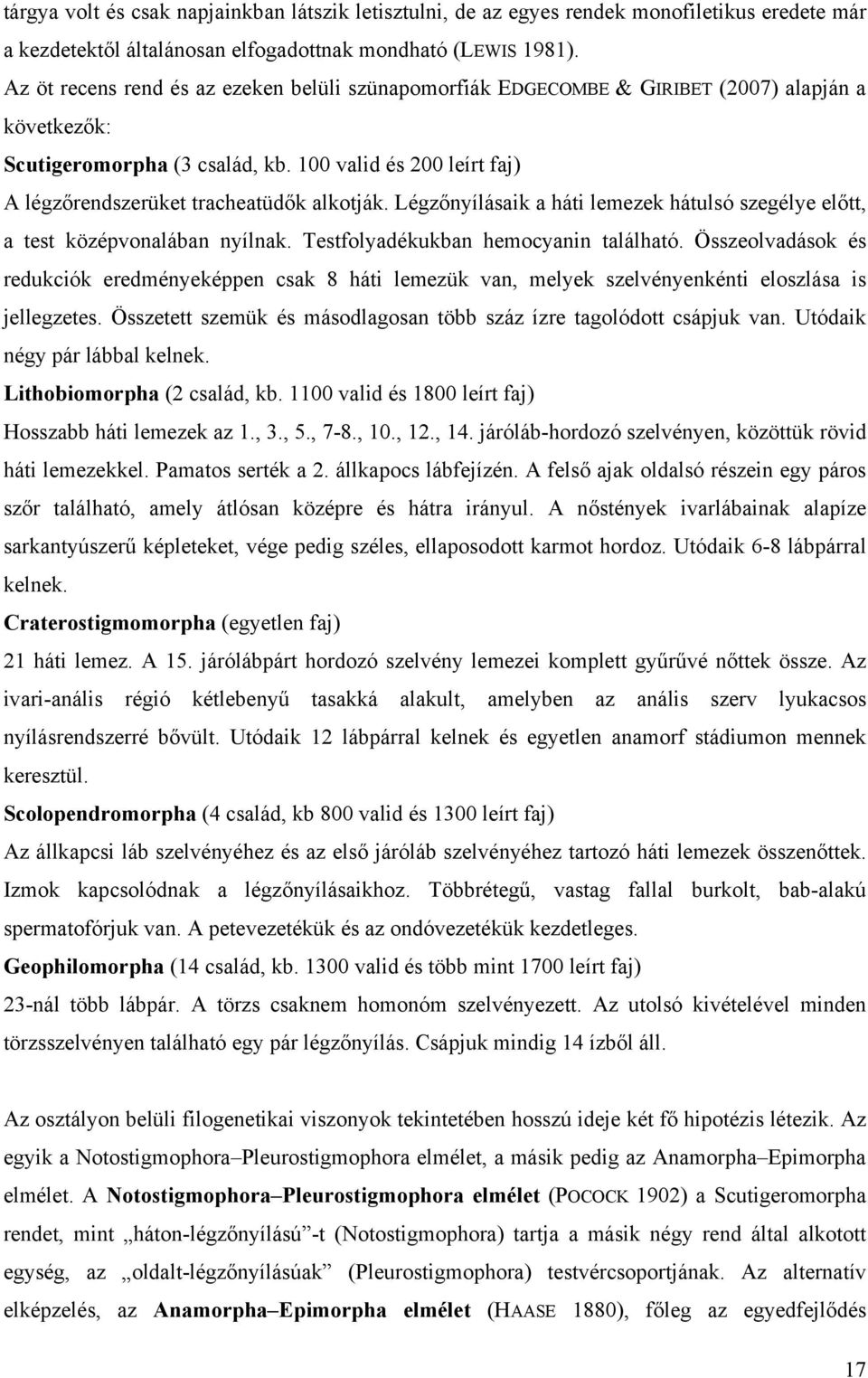 100 valid és 200 leírt faj) A légzőrendszerüket tracheatüdők alkotják. Légzőnyílásaik a háti lemezek hátulsó szegélye előtt, a test középvonalában nyílnak. Testfolyadékukban hemocyanin található.