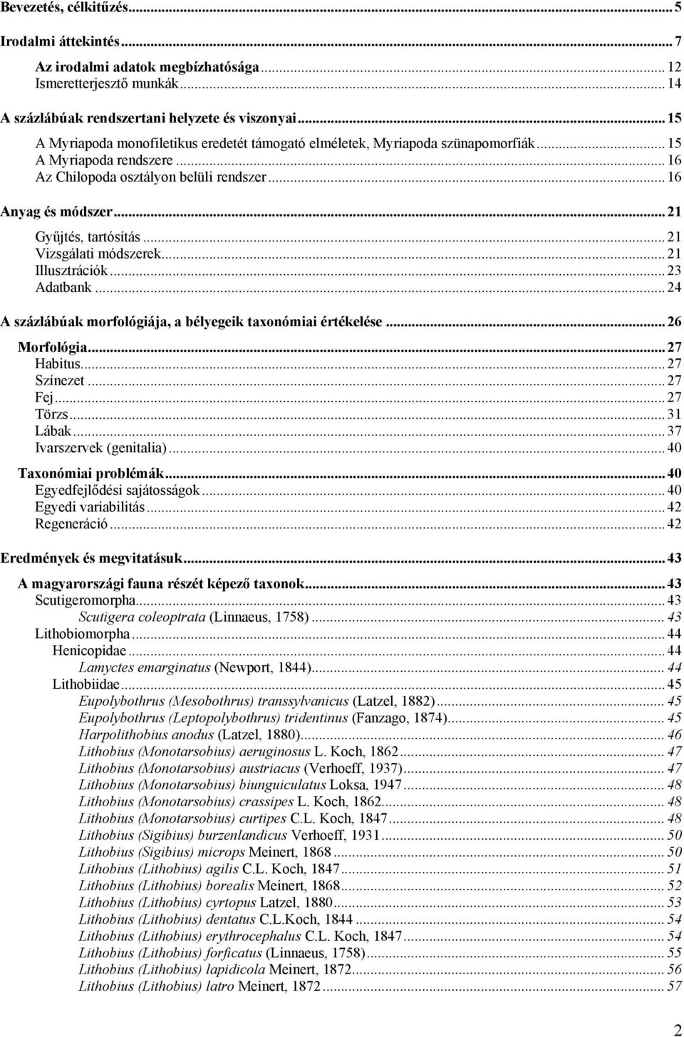 .. 21 Gyűjtés, tartósítás... 21 Vizsgálati módszerek... 21 Illusztrációk... 23 Adatbank... 24 A százlábúak morfológiája, a bélyegeik taxonómiai értékelése... 26 Morfológia... 27 Habitus... 27 Színezet.