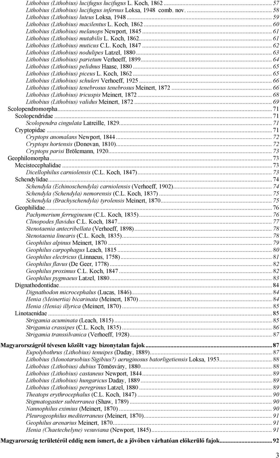 .. 62 Lithobius (Lithobius) nodulipes Latzel, 1880... 63 Lithobius (Lithobius) parietum Verhoeff, 1899... 64 Lithobius (Lithobius) pelidnus Haase, 1880... 65 Lithobius (Lithobius) piceus L.