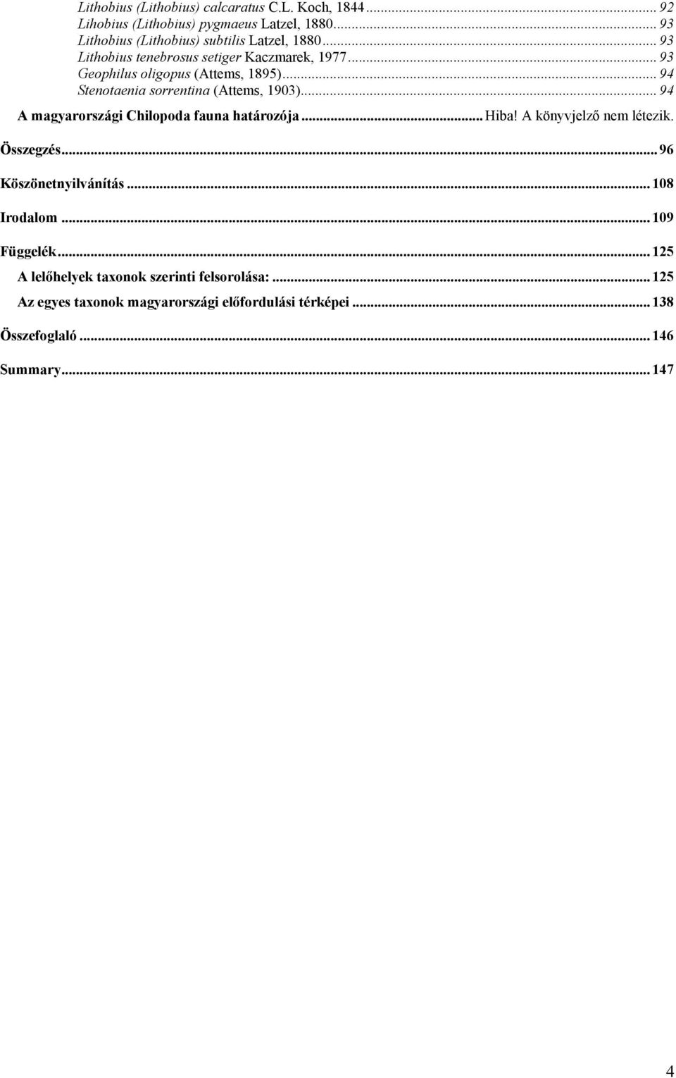 .. 94 A magyarországi Chilopoda fauna határozója... Hiba! A könyvjelző nem létezik. Összegzés... 96 Köszönetnyilvánítás... 108 Irodalom.