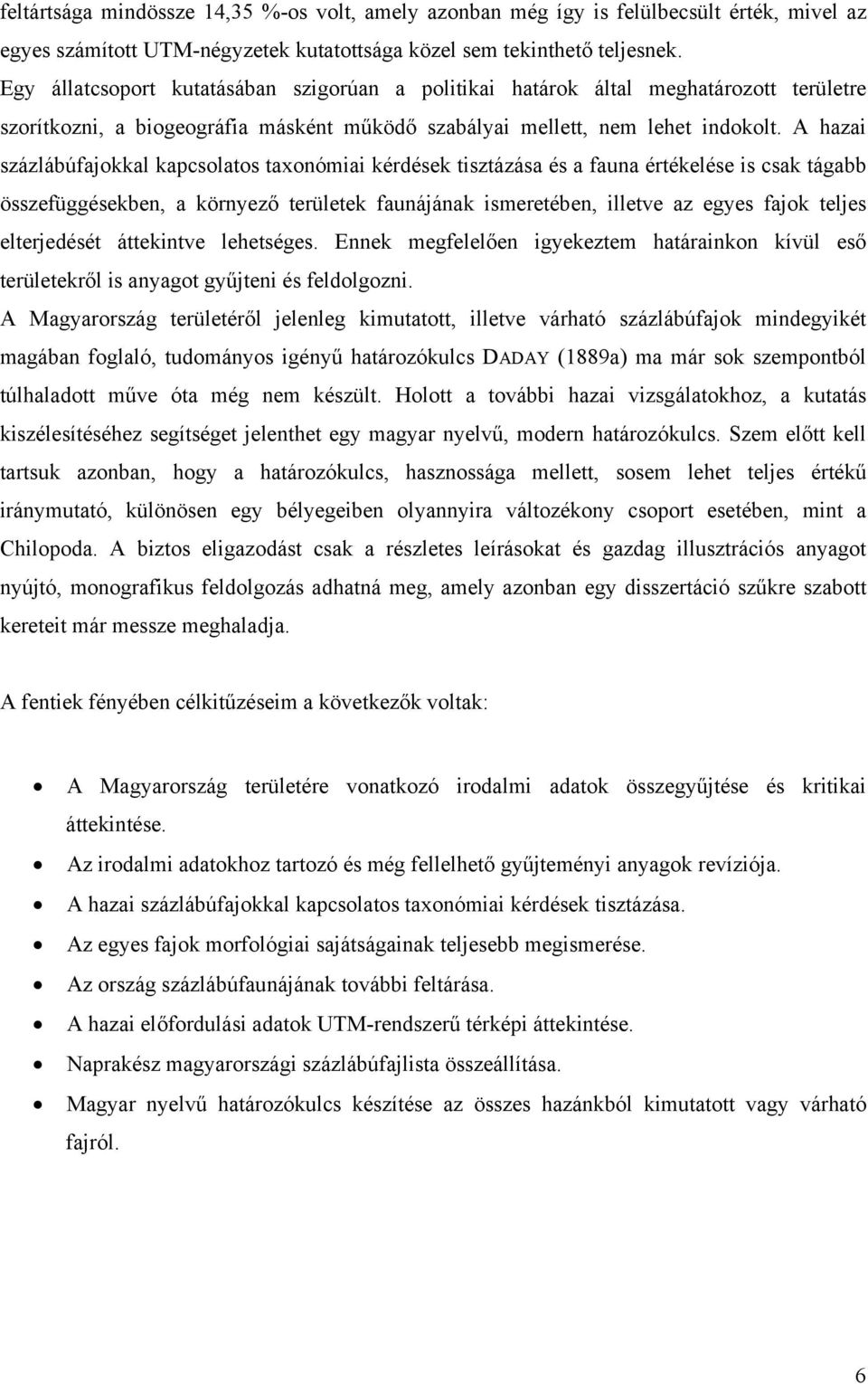 A hazai százlábúfajokkal kapcsolatos taxonómiai kérdések tisztázása és a fauna értékelése is csak tágabb összefüggésekben, a környező területek faunájának ismeretében, illetve az egyes fajok teljes