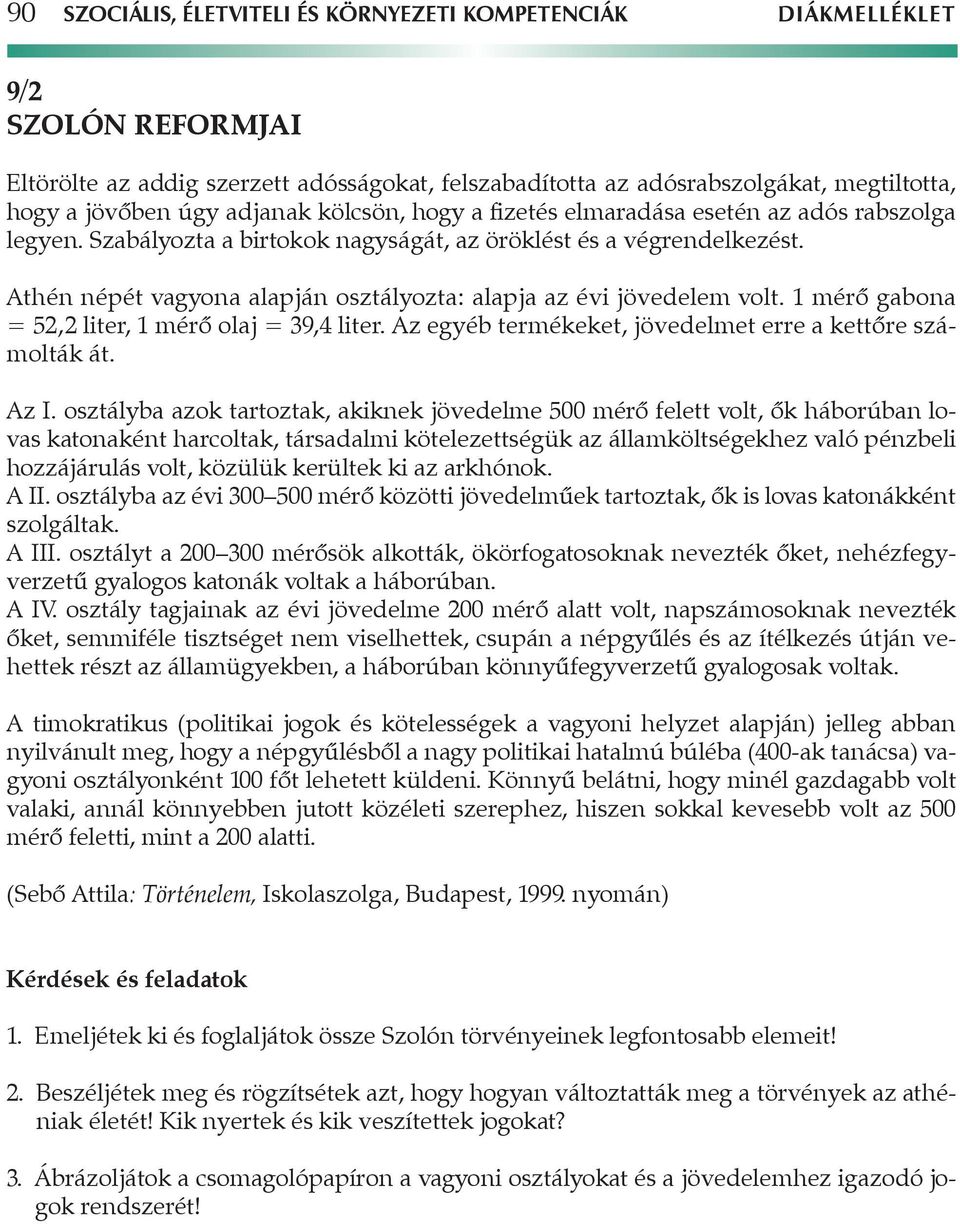 Athén népét vagyona alapján osztályozta: alapja az évi jövedelem volt. 1 mérő gabona = 52,2 liter, 1 mérő olaj = 39,4 liter. Az egyéb termékeket, jövedelmet erre a kettőre számolták át. Az I.