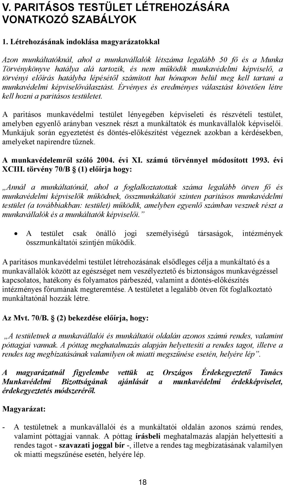 törvényi előírás hatályba lépésétől számított hat hónapon belül meg kell tartani a munkavédelmi képviselőválasztást. Érvényes és eredményes választást követően létre kell hozni a paritásos testületet.