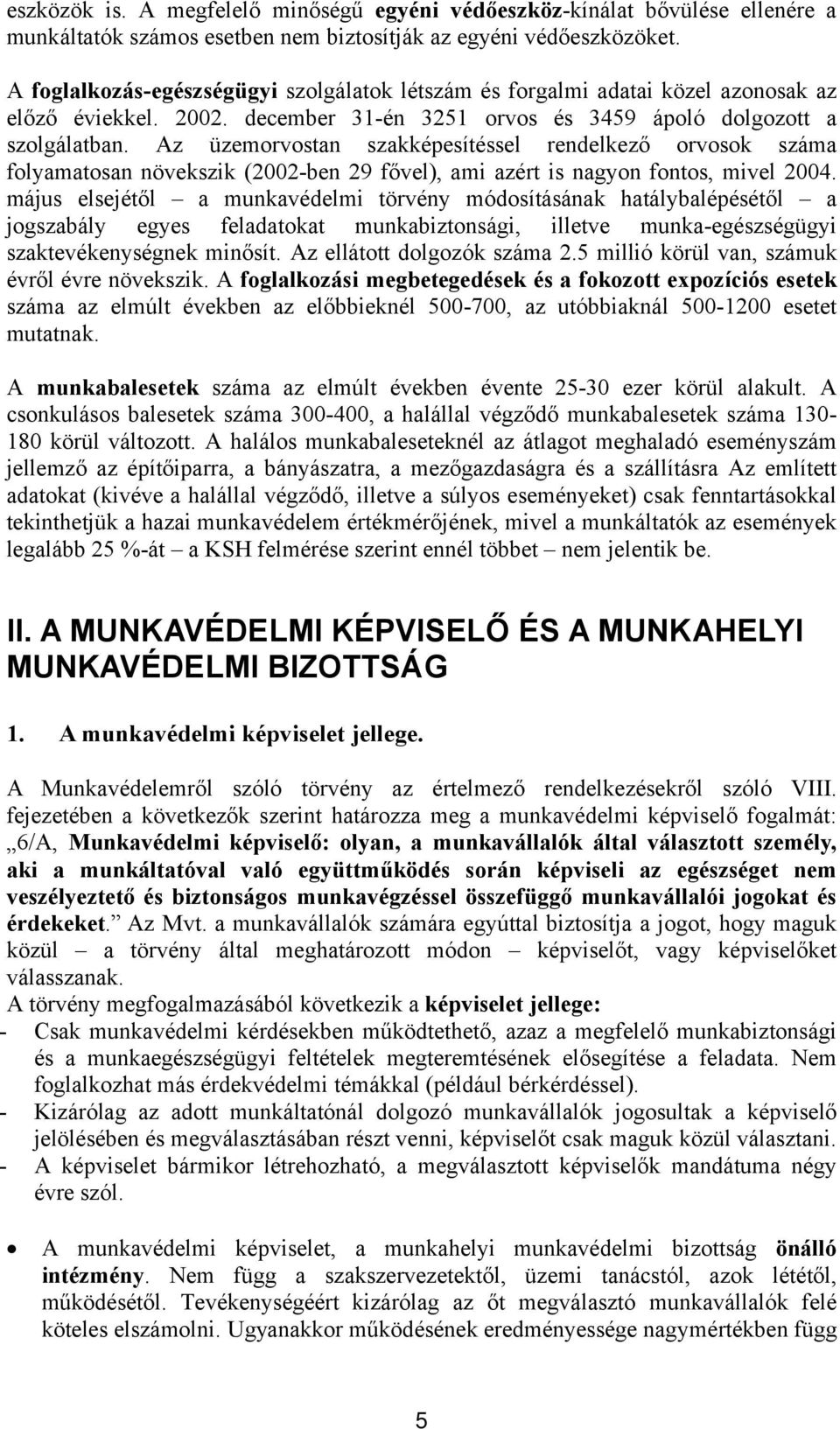 Az üzemorvostan szakképesítéssel rendelkező orvosok száma folyamatosan növekszik (2002-ben 29 fővel), ami azért is nagyon fontos, mivel 2004.