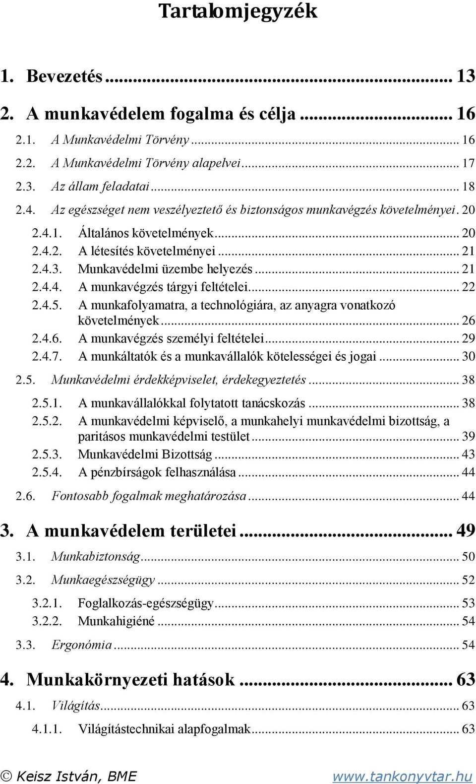 .. 22 2.4.5. A munkafolyamatra, a technológiára, az anyagra vonatkozó követelmények... 26 2.4.6. A munkavégzés személyi feltételei... 29 2.4.7. A munkáltatók és a munkavállalók kötelességei és jogai.