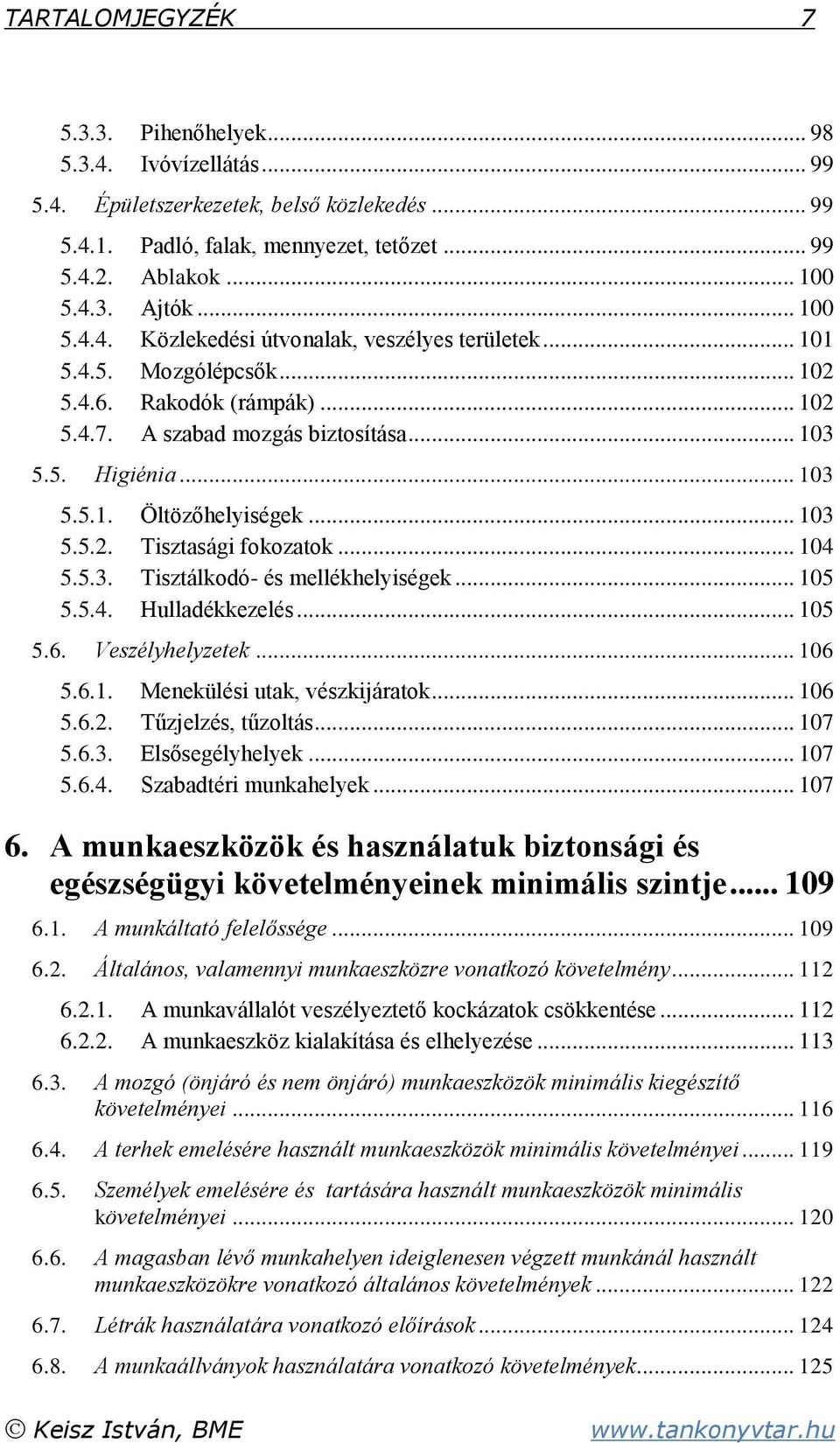 .. 103 5.5.2. Tisztasági fokozatok... 104 5.5.3. Tisztálkodó- és mellékhelyiségek... 105 5.5.4. Hulladékkezelés... 105 5.6. Veszélyhelyzetek... 106 5.6.1. Menekülési utak, vészkijáratok... 106 5.6.2. Tűzjelzés, tűzoltás.