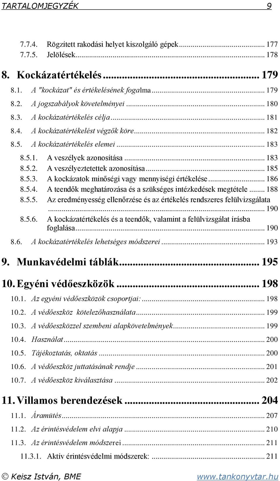 .. 185 8.5.3. A kockázatok minőségi vagy mennyiségi értékelése... 186 8.5.4. A teendők meghatározása és a szükséges intézkedések megtétele... 188 8.5.5. Az eredményesség ellenőrzése és az értékelés rendszeres felülvizsgálata.