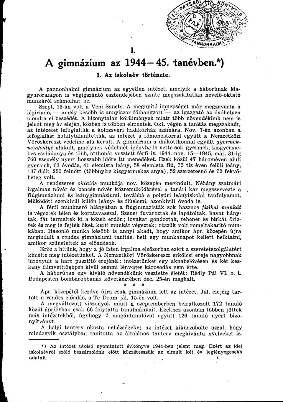 A megnyitó ünnepséget már megzavarta a légiriadó, amely később is annyiszor fölhangzott az igazgató az óvóhelyen mondta el beszédét.