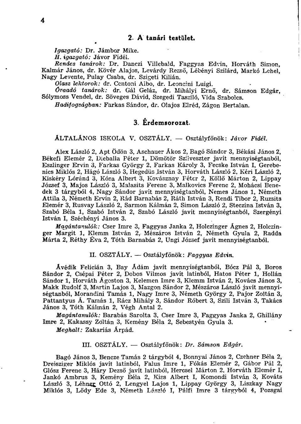 Mihályi Ernő, dr. Sámson Edgár, Sólymoss Vendel, dr. Söveges Dávid, Szegedi Tasziló, Vida Szabolcs. Hadifogságban: Farkas Sándor, dr. Olajos Elréd, Zágon Bertalan.. Érdemsorozat. ÂLTALÁNOS ISKOLA V.