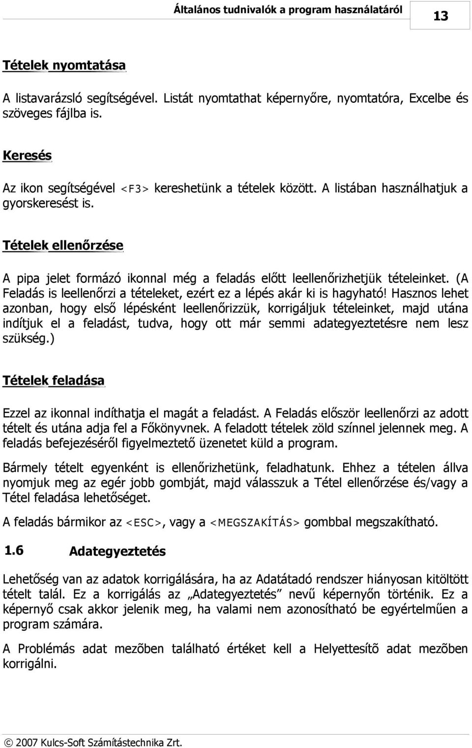 Tételek ellenőrzése A pipa jelet formázó ikonnal még a feladás előtt leellenőrizhetjük tételeinket. (A Feladás is leellenőrzi a tételeket, ezért ez a lépés akár ki is hagyható!