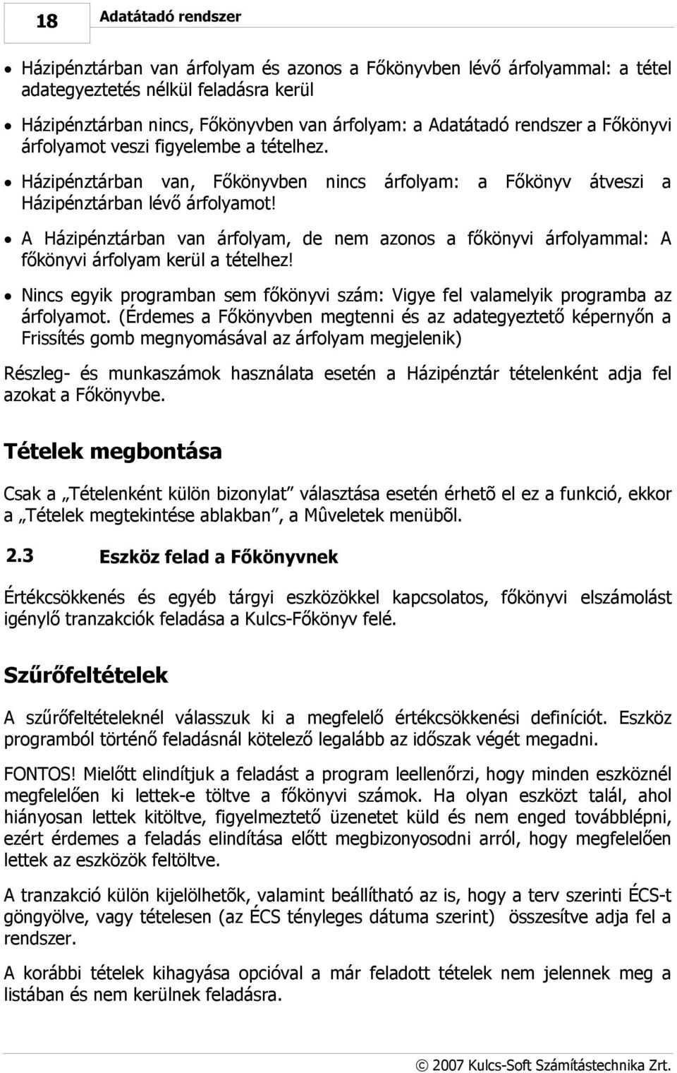 nincs árfolyam: a Főkönyv átveszi a A Házipénztárban van árfolyam, de nem azonos a főkönyvi árfolyammal: A főkönyvi árfolyam kerül a tételhez!