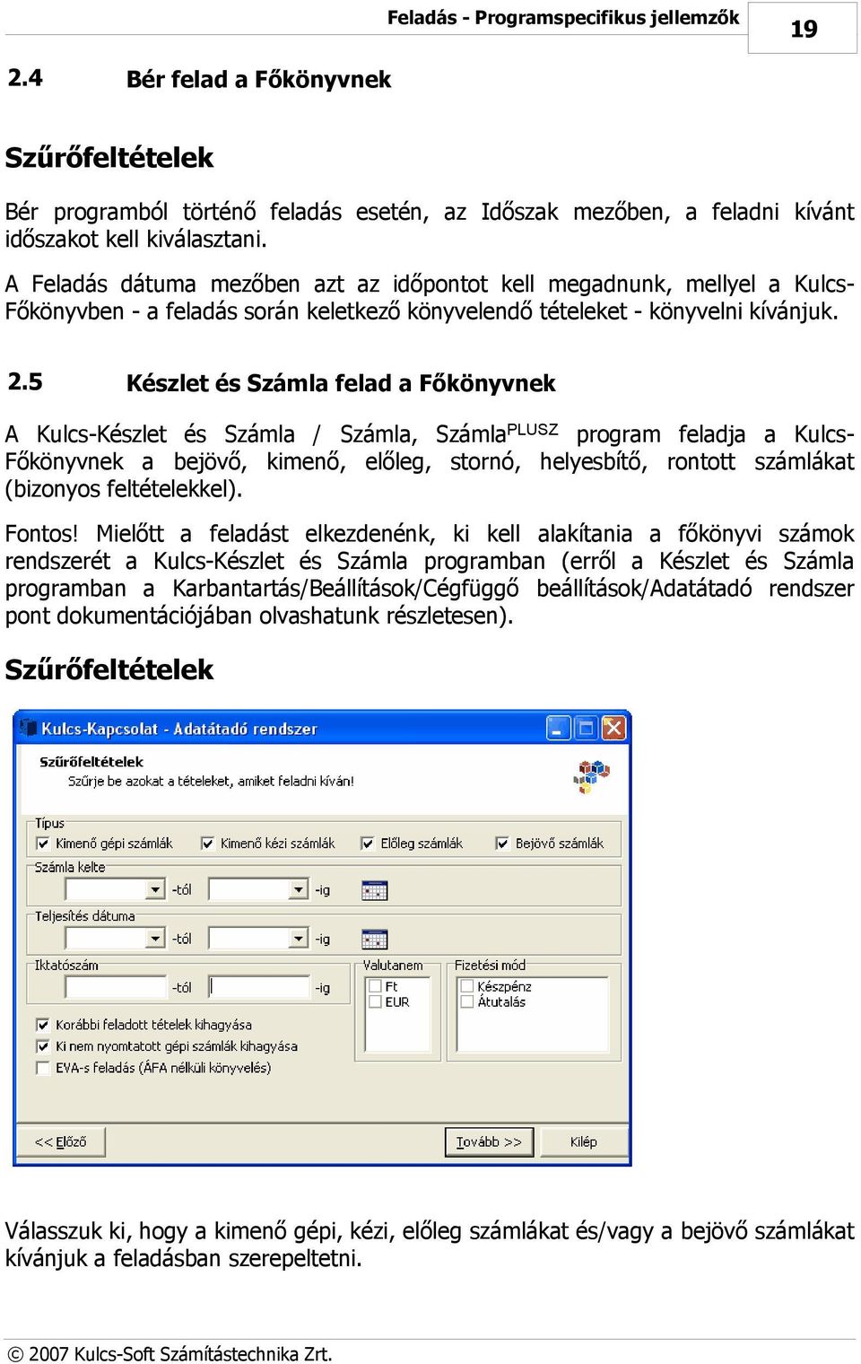 5 Készlet és Számla felad a Főkönyvnek A Kulcs-Készlet és Számla / Számla, SzámlaPLUSZ program feladja a KulcsFőkönyvnek a bejövő, kimenő, előleg, stornó, helyesbítő, rontott számlákat (bizonyos