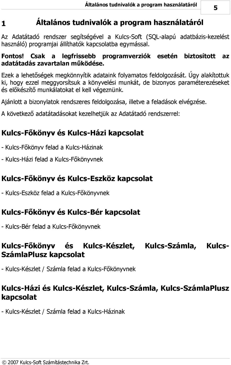 Úgy alakítottuk ki, hogy ezzel meggyorsítsuk a könyvelési munkát, de bizonyos paraméterezéseket és előkészítő munkálatokat el kell végeznünk.