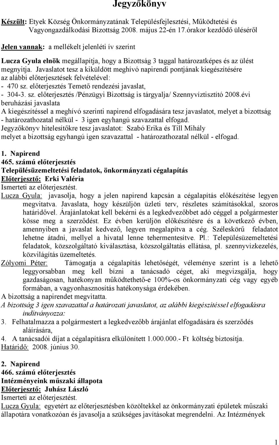 Javaslatot tesz a kiküldött meghívó napirendi pontjának kiegészítésére az alábbi előterjesztések felvételével: - 470 sz. előterjesztés Temető rendezési javaslat, - 304-3. sz. előterjesztés /Pénzügyi Bizottság is tárgyalja/ Szennyvíztisztító 2008.