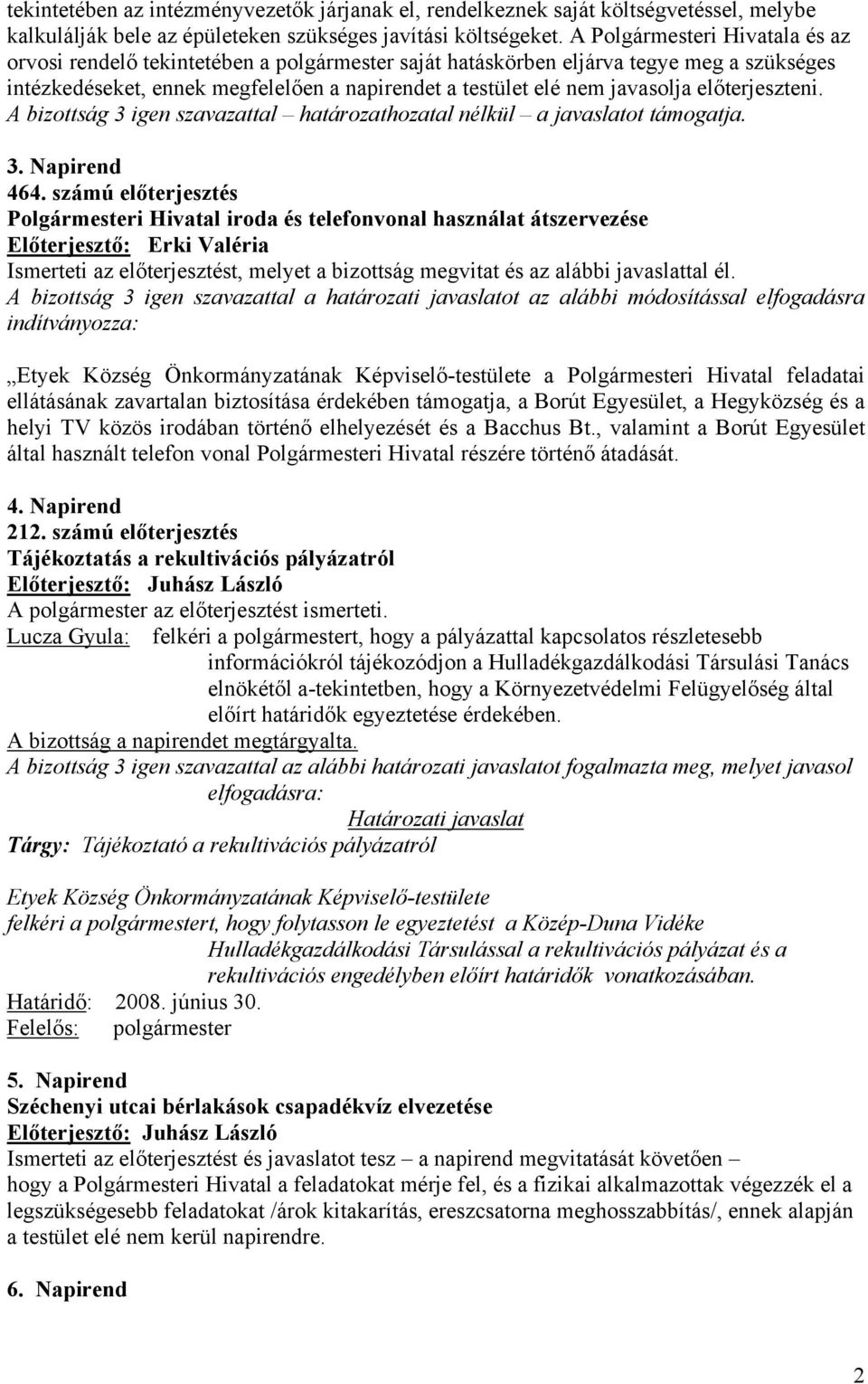 előterjeszteni. A bizottság 3 igen szavazattal határozathozatal nélkül a javaslatot támogatja. 3. Napirend 464.