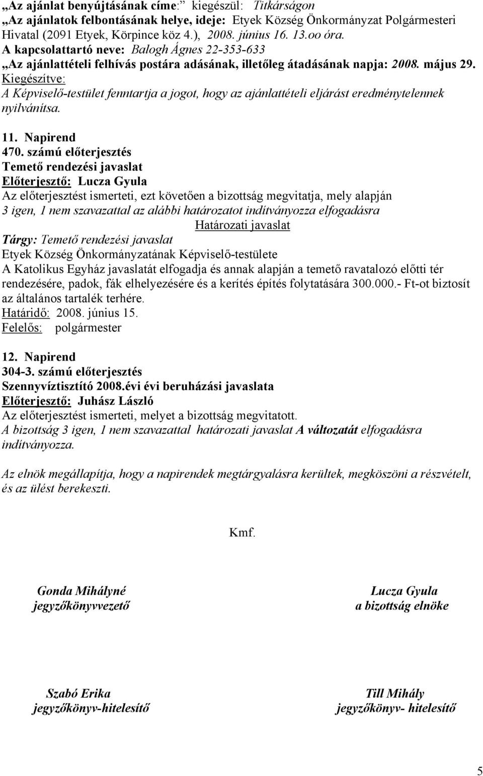 Kiegészítve: A Képviselő-testület fenntartja a jogot, hogy az ajánlattételi eljárást eredménytelennek nyilvánítsa. 11. Napirend 470.