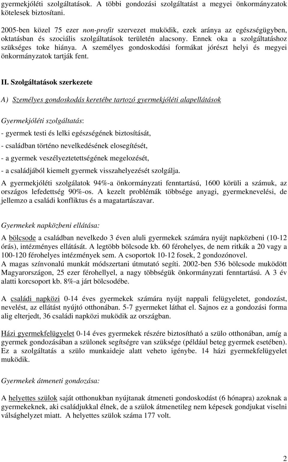 A személyes gondoskodási formákat jórészt helyi és megyei önkormányzatok tartják fent. II.