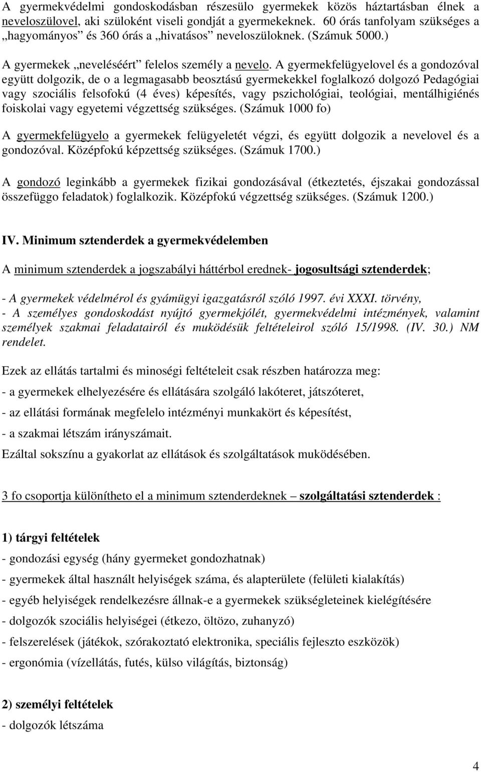 A gyermekfelügyelovel és a gondozóval együtt dolgozik, de o a legmagasabb beosztású gyermekekkel foglalkozó dolgozó Pedagógiai vagy szociális felsofokú (4 éves) képesítés, vagy pszichológiai,