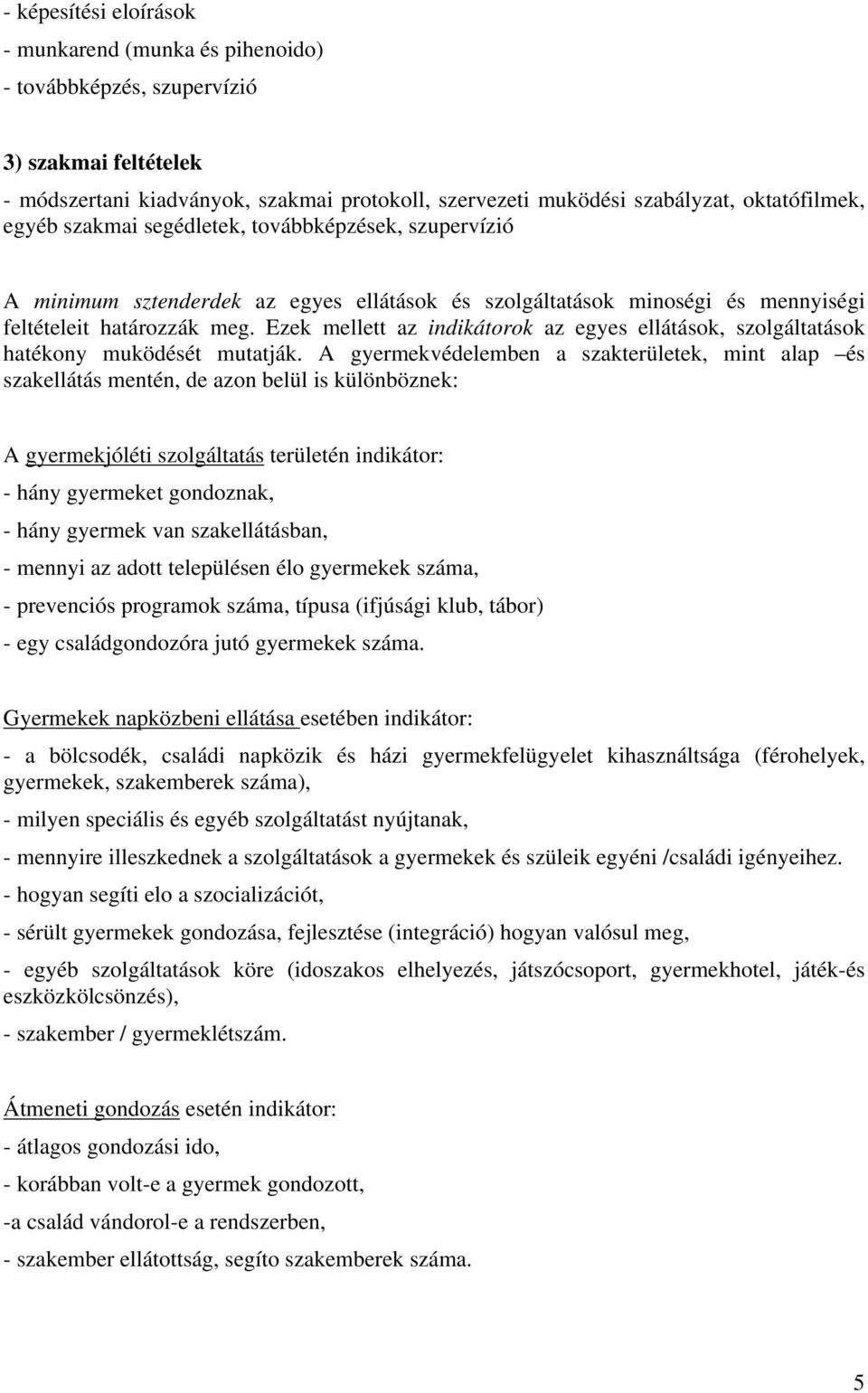 Ezek mellett az indikátorok az egyes ellátások, szolgáltatások hatékony muködését mutatják.