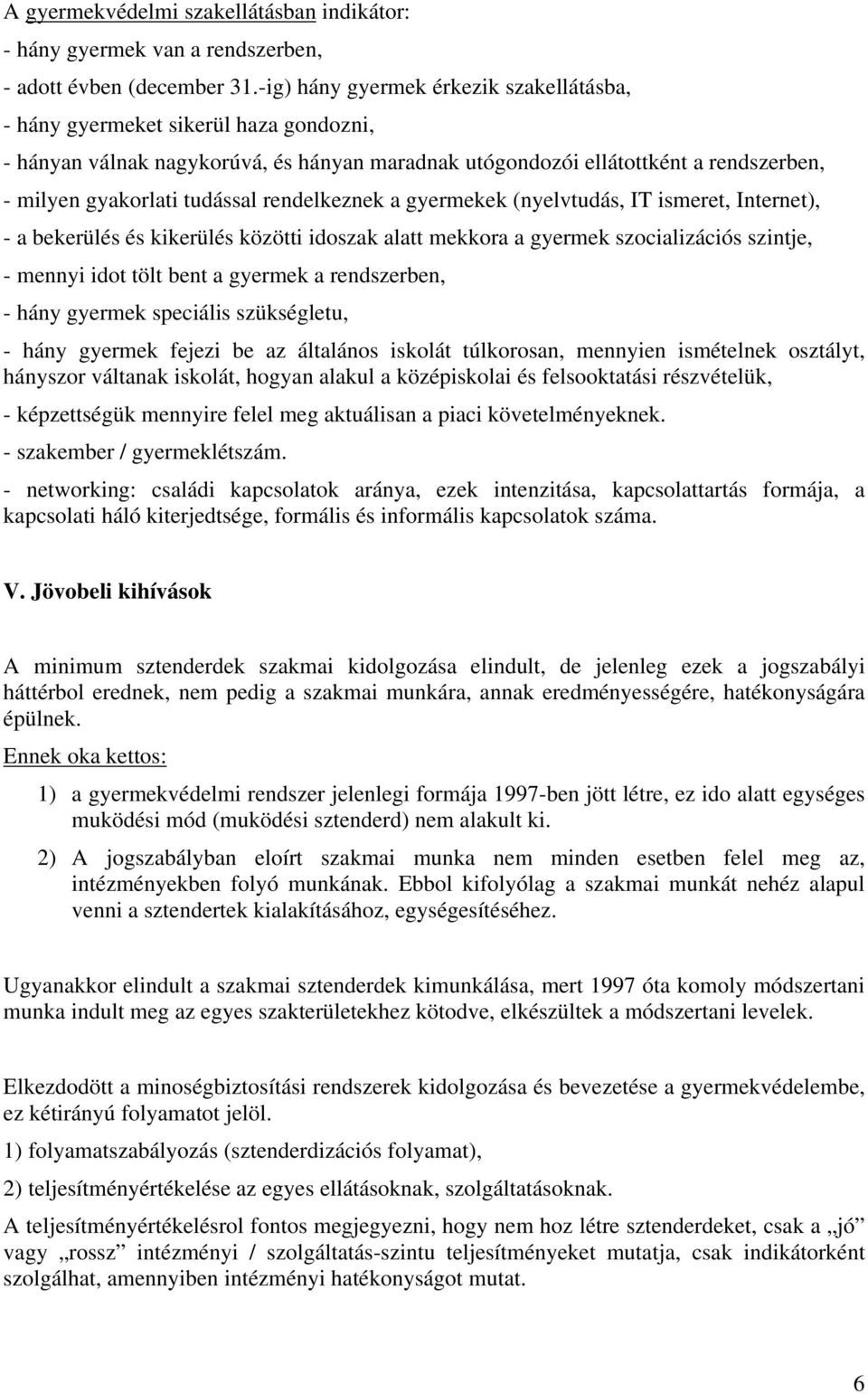 rendelkeznek a gyermekek (nyelvtudás, IT ismeret, Internet), - a bekerülés és kikerülés közötti idoszak alatt mekkora a gyermek szocializációs szintje, - mennyi idot tölt bent a gyermek a