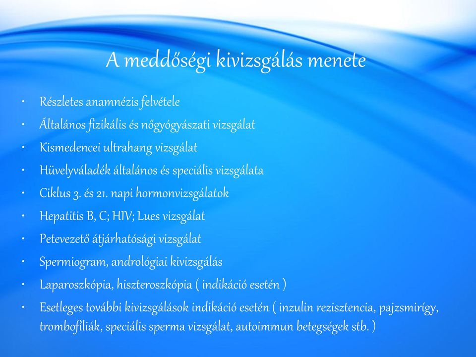 napi hormonvizsgálatok Hepatitis B, C; HIV; Lues vizsgálat Petevezető átjárhatósági vizsgálat Spermiogram, andrológiai kivizsgálás