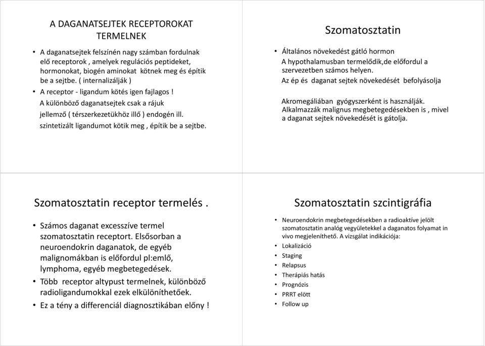 szintetizált ligandumot kötik meg, építik be a sejtbe. Szomatosztatin Általános növekedést gátló hormon A hypothalamusban termelődik,de előfordul a szervezetben számos helyen.