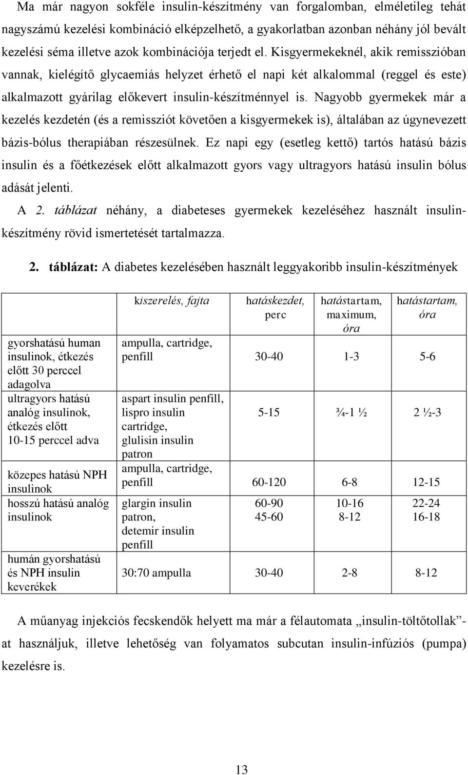 Nagyobb gyermekek már a kezelés kezdetén (és a remissziót követően a kisgyermekek is), általában az úgynevezett bázis-bólus therapiában részesülnek.