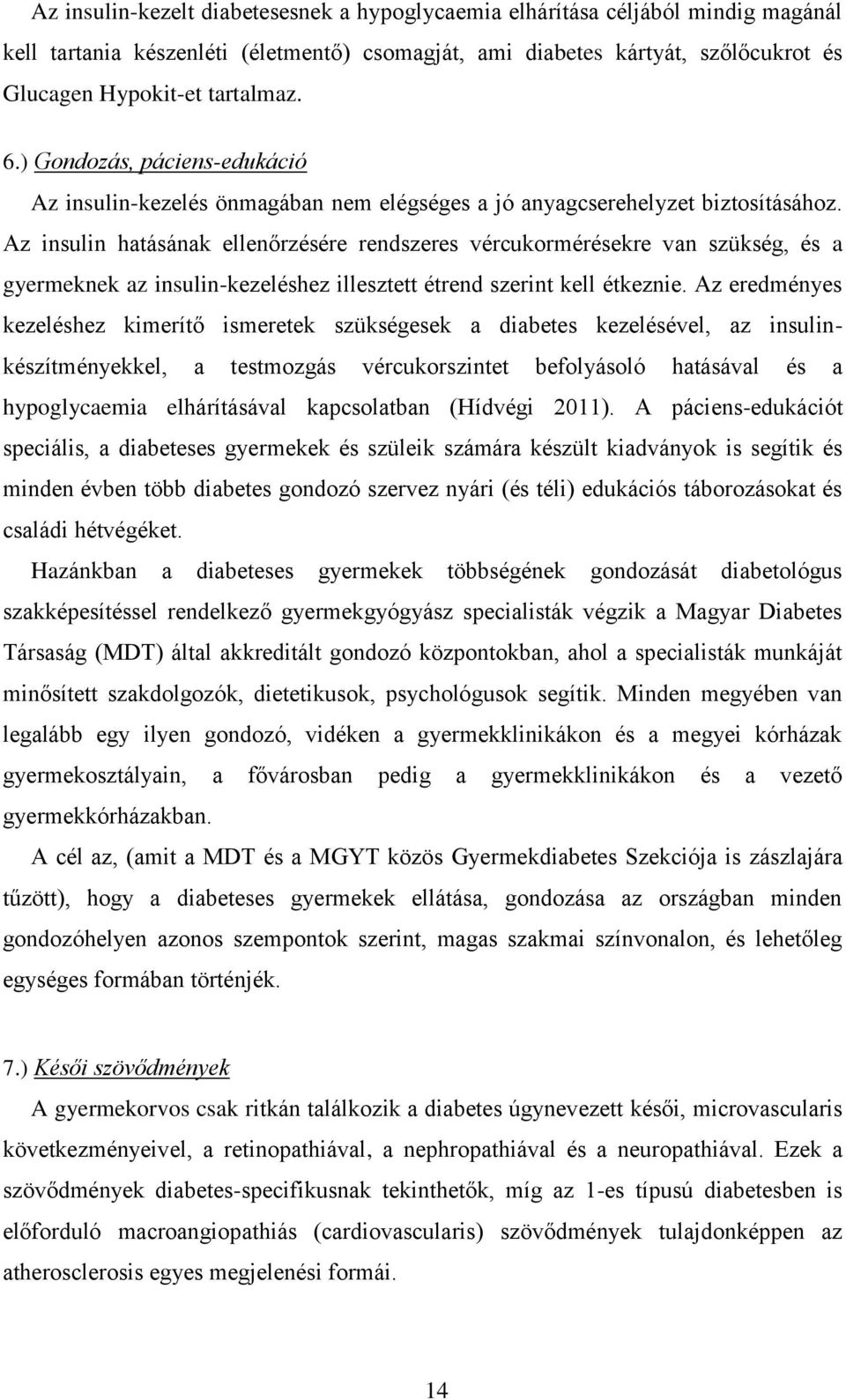 Az insulin hatásának ellenőrzésére rendszeres vércukormérésekre van szükség, és a gyermeknek az insulin-kezeléshez illesztett étrend szerint kell étkeznie.