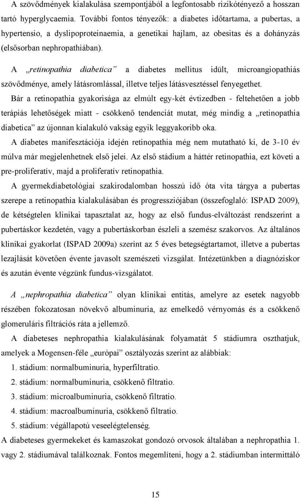 A retinopathia diabetica a diabetes mellitus idült, microangiopathiás szövődménye, amely látásromlással, illetve teljes látásvesztéssel fenyegethet.