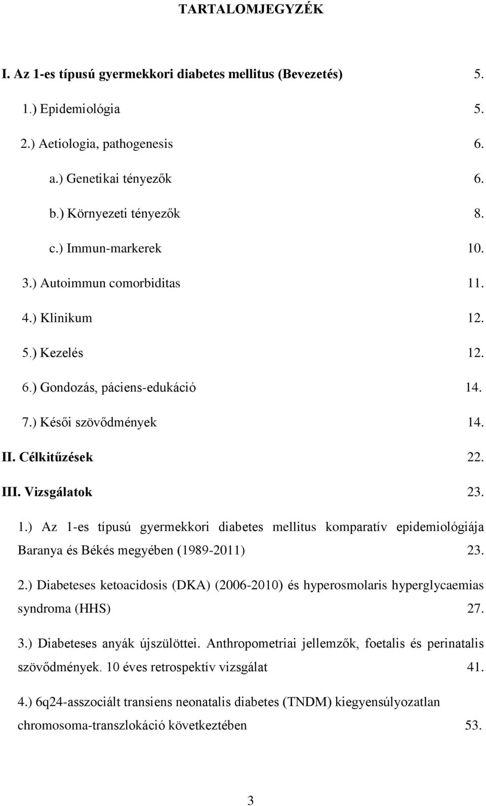 2.) Diabeteses ketoacidosis (DKA) (2006-2010) és hyperosmolaris hyperglycaemias syndroma (HHS) 27. 3.) Diabeteses anyák újszülöttei. Anthropometriai jellemzők, foetalis és perinatalis szövődmények.