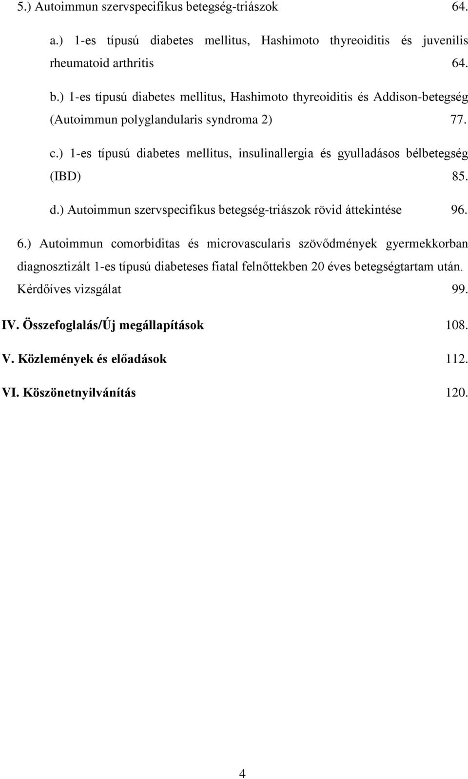 ) Autoimmun comorbiditas és microvascularis szövődmények gyermekkorban diagnosztizált 1-es típusú diabeteses fiatal felnőttekben 20 éves betegségtartam után.