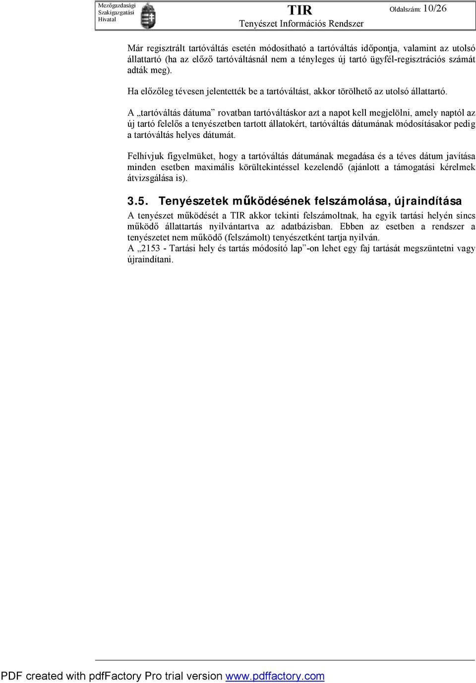 A tartóváltás dátuma rovatban tartóváltáskor azt a napot kell megjelölni, amely naptól az új tartó felelős a tenyészetben tartott állatokért, tartóváltás dátumának módosításakor pedig a tartóváltás